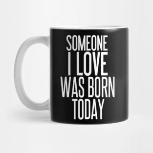 Someone I Love Was Born Today Typographic Birthday Valentine Couple GIFT Man's & Woman's Mug